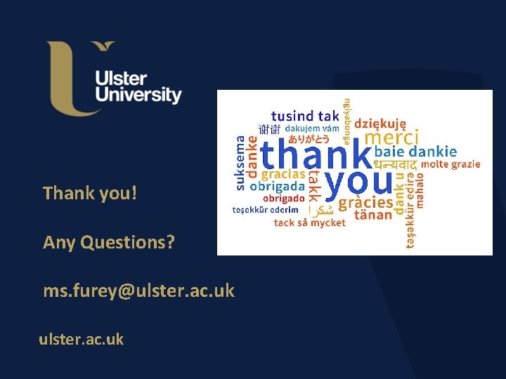 Thank you! Any Questions? ms. furey@ulster. ac. uk 