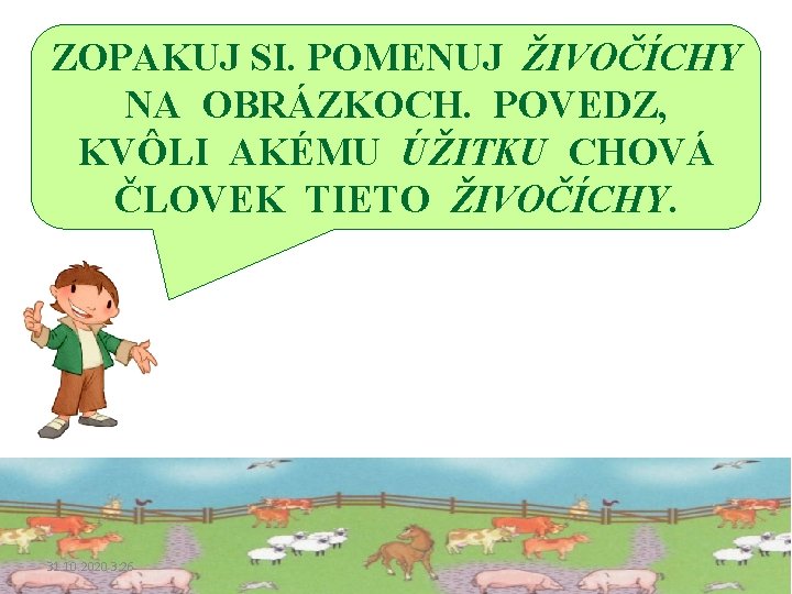 ZOPAKUJ SI. POMENUJ ŽIVOČÍCHY NA OBRÁZKOCH. POVEDZ, KVÔLI AKÉMU ÚŽITKU CHOVÁ ČLOVEK TIETO ŽIVOČÍCHY.