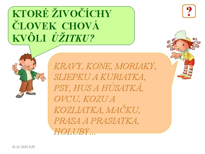 KTORÉ ŽIVOČÍCHY ČLOVEK CHOVÁ KVÔLI ÚŽITKU? KRAVY, KONE, MORIAKY, SLIEPKU A KURIATKA, PSY, HUS