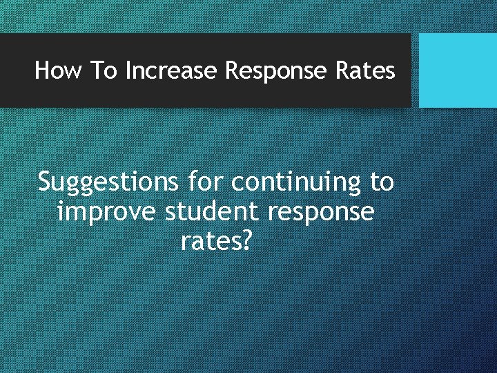 How To Increase Response Rates Suggestions for continuing to improve student response rates? 