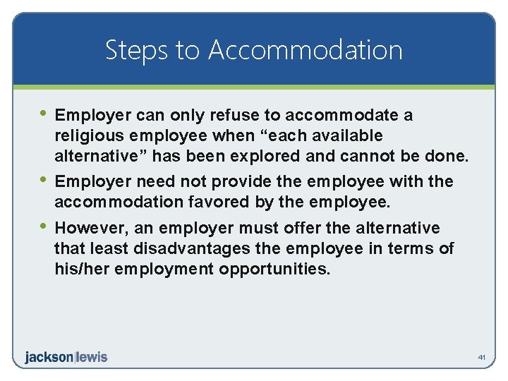 Steps to Accommodation • Employer can only refuse to accommodate a religious employee when