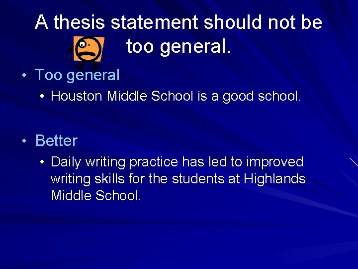 A thesis statement should not be too general. • Too general • Houston Middle