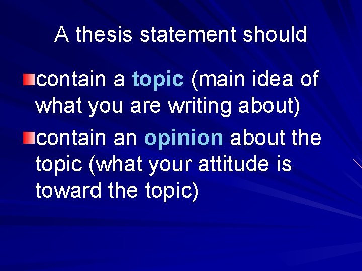 A thesis statement should contain a topic (main idea of what you are writing