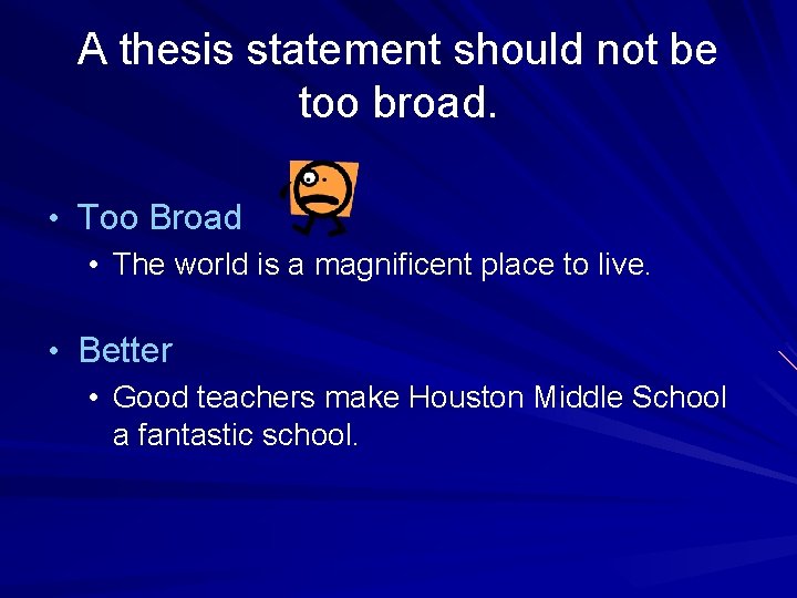 A thesis statement should not be too broad. • Too Broad • The world