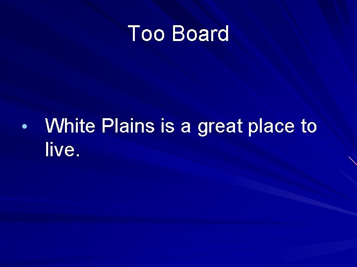 Too Board • White Plains is a great place to live. 