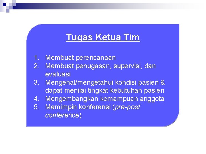 Tugas Ketua Tim 1. Membuat perencanaan 2. Membuat penugasan, supervisi, dan evaluasi 3. Mengenal/mengetahui Tugas Ketua Tim 1. Membuat perencanaan 2. Membuat penugasan, supervisi, dan evaluasi 3. Mengenal/mengetahui