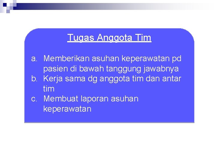 Tugas Anggota Tim a. Memberikan asuhan keperawatan pd pasien di bawah tanggung jawabnya b. Tugas Anggota Tim a. Memberikan asuhan keperawatan pd pasien di bawah tanggung jawabnya b.