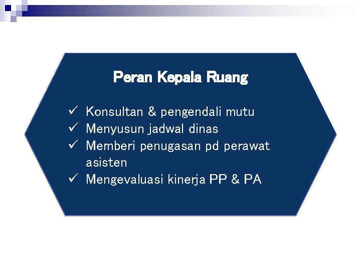 Peran Kepala Ruang ü Konsultan & pengendali mutu ü Menyusun jadwal dinas ü Memberi Peran Kepala Ruang ü Konsultan & pengendali mutu ü Menyusun jadwal dinas ü Memberi