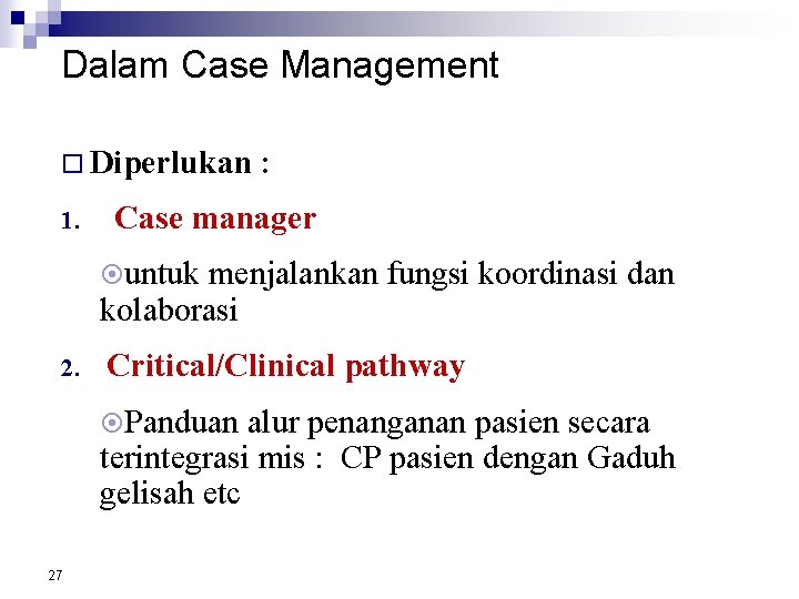 Dalam Case Management Diperlukan 1. : Case manager untuk menjalankan fungsi koordinasi dan kolaborasi Dalam Case Management Diperlukan 1. : Case manager untuk menjalankan fungsi koordinasi dan kolaborasi
