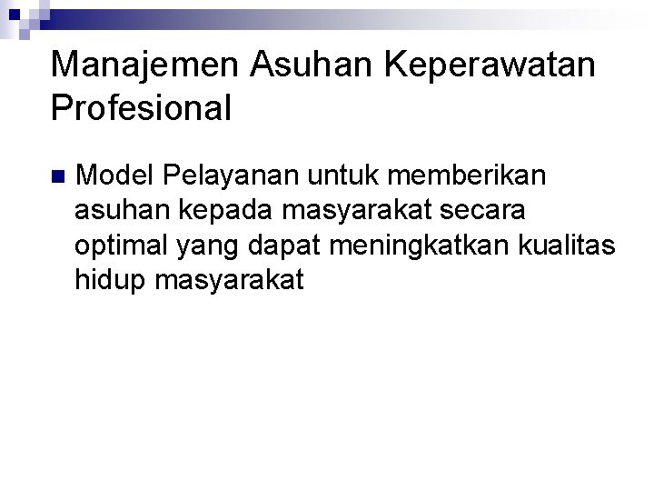 Manajemen Asuhan Keperawatan Profesional n Model Pelayanan untuk memberikan asuhan kepada masyarakat secara optimal Manajemen Asuhan Keperawatan Profesional n Model Pelayanan untuk memberikan asuhan kepada masyarakat secara optimal