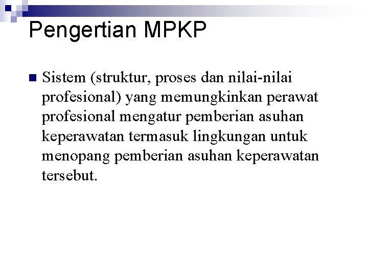 Pengertian MPKP n Sistem (struktur, proses dan nilai-nilai profesional) yang memungkinkan perawat profesional mengatur Pengertian MPKP n Sistem (struktur, proses dan nilai-nilai profesional) yang memungkinkan perawat profesional mengatur