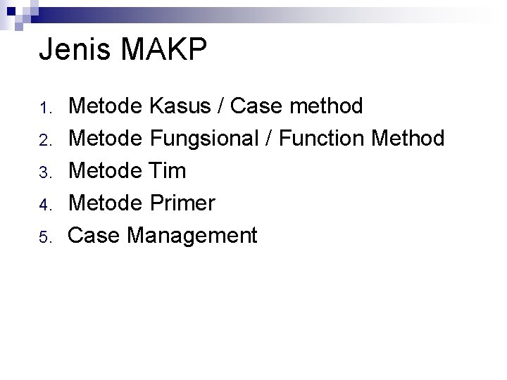 Jenis MAKP 1. 2. 3. 4. 5. Metode Kasus / Case method Metode Fungsional Jenis MAKP 1. 2. 3. 4. 5. Metode Kasus / Case method Metode Fungsional