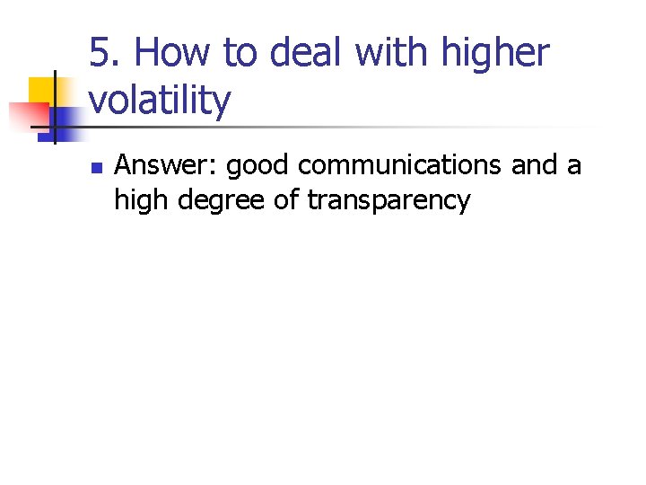 5. How to deal with higher volatility n Answer: good communications and a high