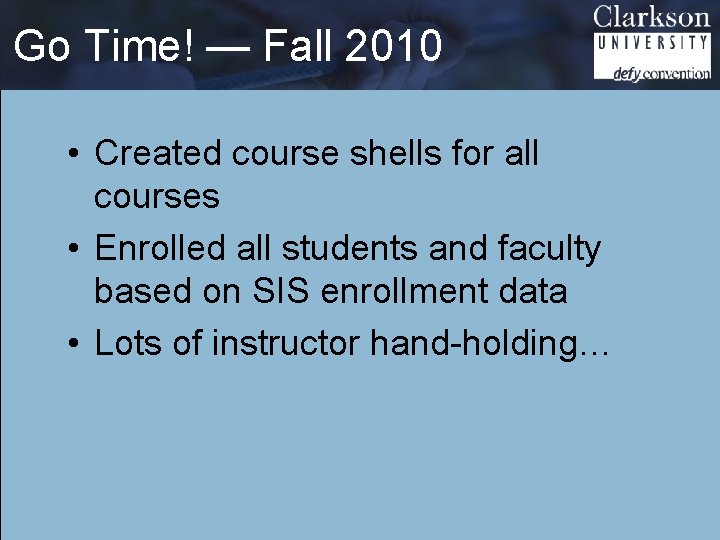 Go Time! — Fall 2010 • Created course shells for all courses • Enrolled