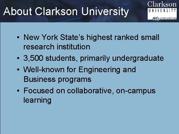 About Clarkson University • New York State’s highest ranked small research institution • 3,