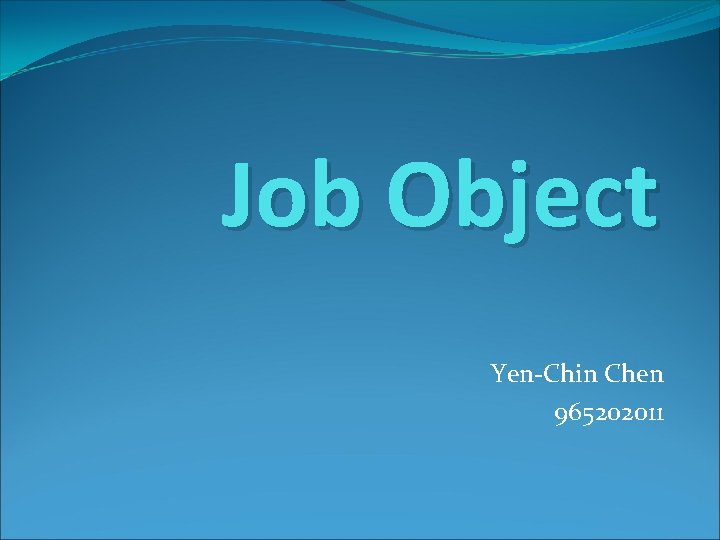 Job Object Yen-Chin Chen 965202011 