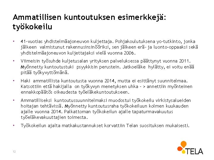 Ammatillisen kuntoutuksen esimerkkejä: työkokeilu • 41 -vuotias yhdistelmäajoneuvon kuljettaja. Pohjakoulutuksena yo-tutkinto, jonka jälkeen valmistunut