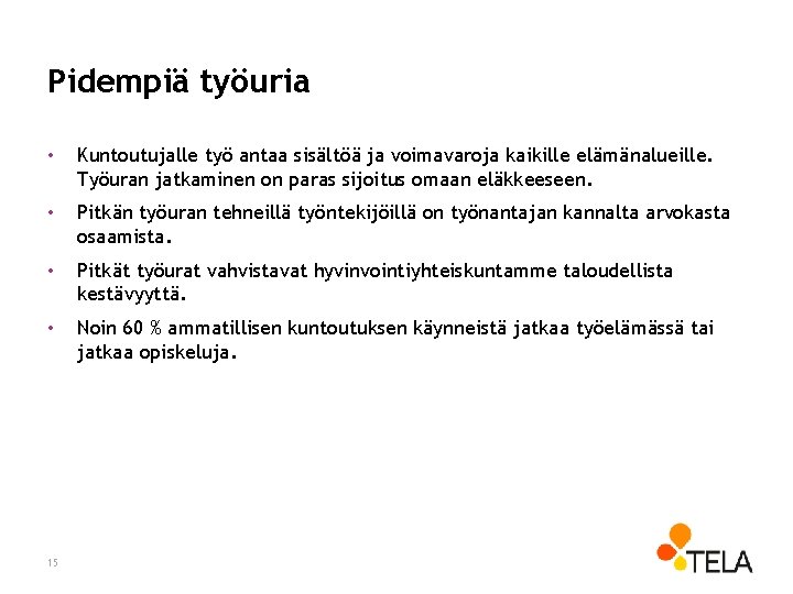 Pidempiä työuria • Kuntoutujalle työ antaa sisältöä ja voimavaroja kaikille elämänalueille. Työuran jatkaminen on