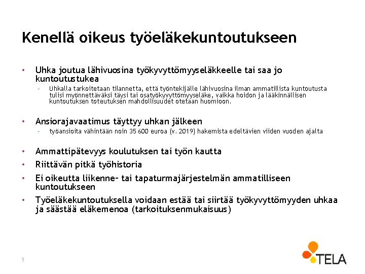 Kenellä oikeus työeläkekuntoutukseen • Uhka joutua lähivuosina työkyvyttömyyseläkkeelle tai saa jo kuntoutustukea - •