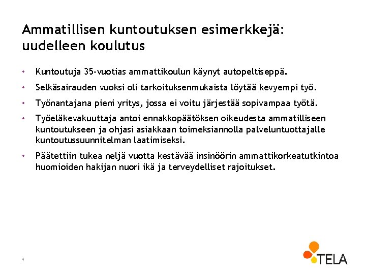Ammatillisen kuntoutuksen esimerkkejä: uudelleen koulutus • Kuntoutuja 35 -vuotias ammattikoulun käynyt autopeltiseppä. • Selkäsairauden