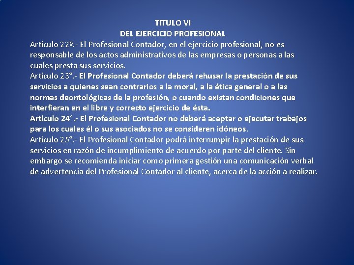 TITULO VI DEL EJERCICIO PROFESIONAL Artículo 22º. - El Profesional Contador, en el ejercicio TITULO VI DEL EJERCICIO PROFESIONAL Artículo 22º. - El Profesional Contador, en el ejercicio