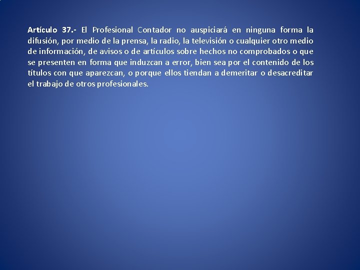 Artículo 37. - El Profesional Contador no auspiciará en ninguna forma la difusión, por Artículo 37. - El Profesional Contador no auspiciará en ninguna forma la difusión, por