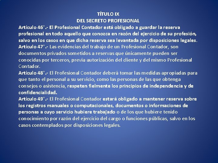 TÍTULO IX DEL SECRETO PROFESIONAL Artículo 46°. - El Profesional Contador está obligado a TÍTULO IX DEL SECRETO PROFESIONAL Artículo 46°. - El Profesional Contador está obligado a