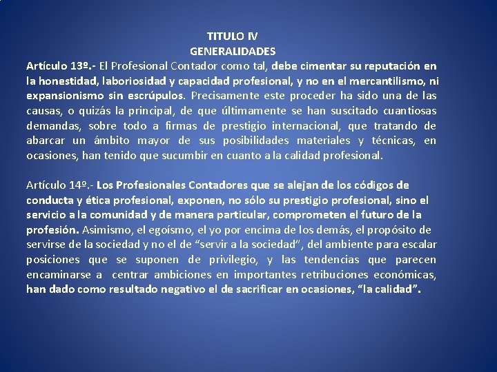 TITULO IV GENERALIDADES Artículo 13º. - El Profesional Contador como tal, debe cimentar su TITULO IV GENERALIDADES Artículo 13º. - El Profesional Contador como tal, debe cimentar su