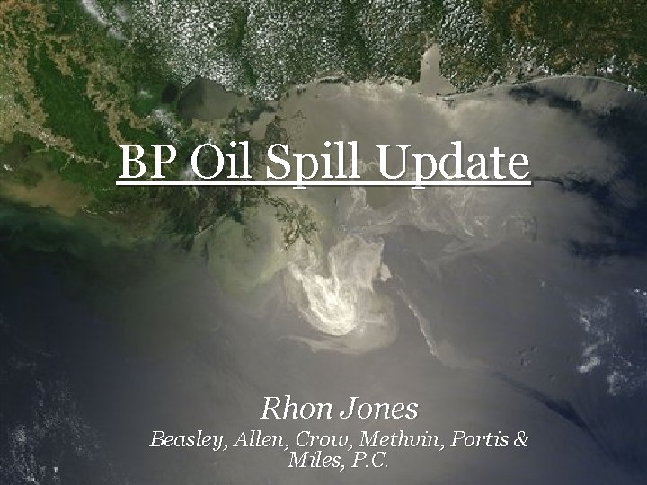 BP Oil Spill Update Rhon Jones Beasley, Allen, Crow, Methvin, Portis & Miles, P.