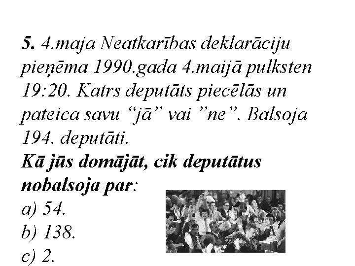 5. 4. maja Neatkarības deklarāciju pieņēma 1990. gada 4. maijā pulksten 19: 20. Katrs