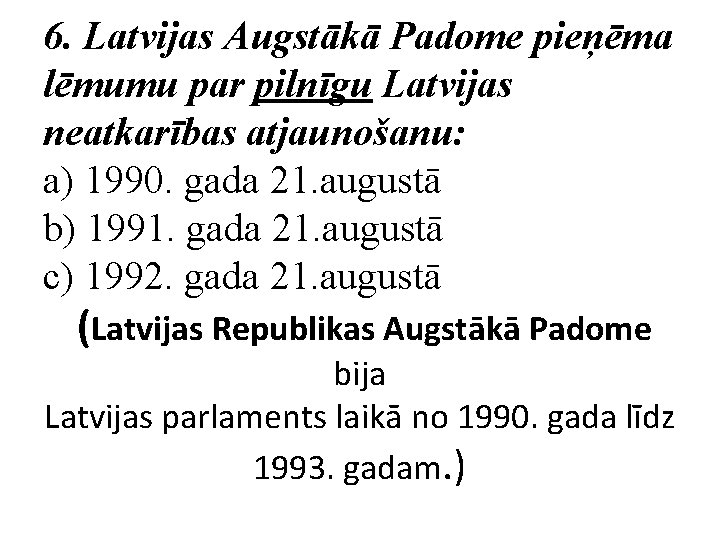6. Latvijas Augstākā Padome pieņēma lēmumu par pilnīgu Latvijas neatkarības atjaunošanu: a) 1990. gada