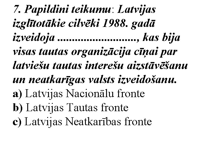 7. Papildini teikumu: Latvijas izglītotākie cilvēki 1988. gadā izveidoja. . . . , kas