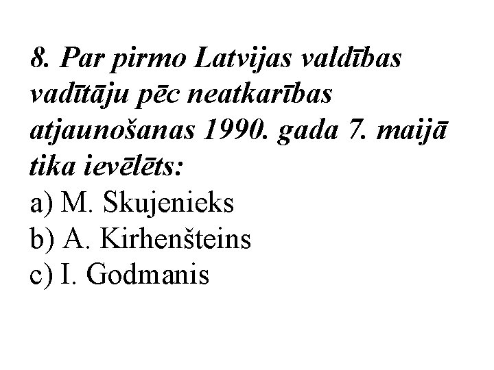 8. Par pirmo Latvijas valdības vadītāju pēc neatkarības atjaunošanas 1990. gada 7. maijā tika