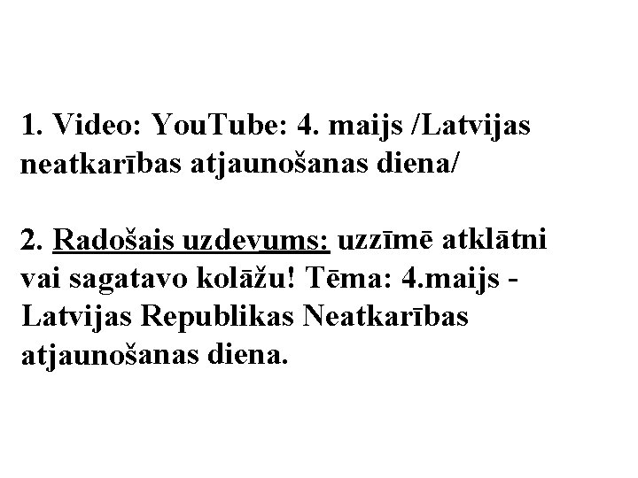 1. Video: You. Tube: 4. maijs /Latvijas neatkarības atjaunošanas diena/ 2. Radošais uzdevums: uzzīmē