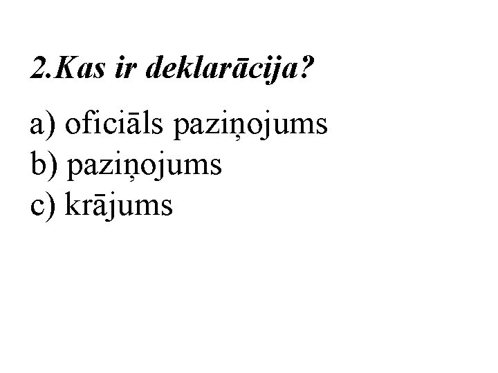 2. Kas ir deklarācija? a) oficiāls paziņojums b) paziņojums c) krājums 