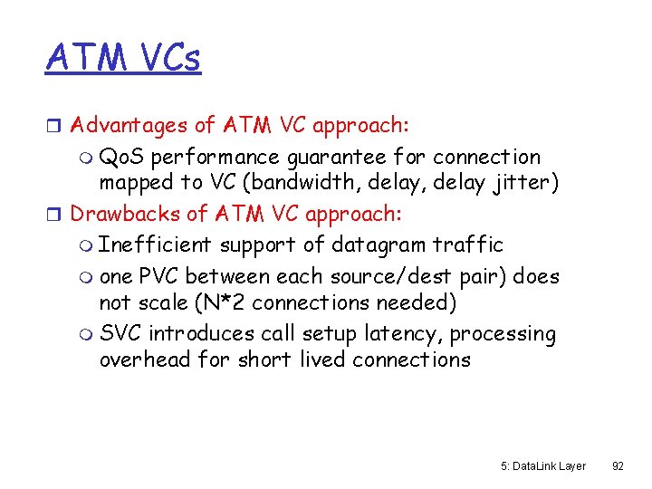 ATM VCs r Advantages of ATM VC approach: m Qo. S performance guarantee for