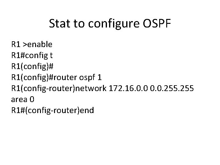 Stat to configure OSPF R 1 >enable R 1#config t R 1(config)#router ospf 1