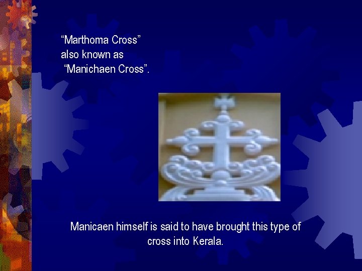 “Marthoma Cross” also known as “Manichaen Cross”. Manicaen himself is said to have brought