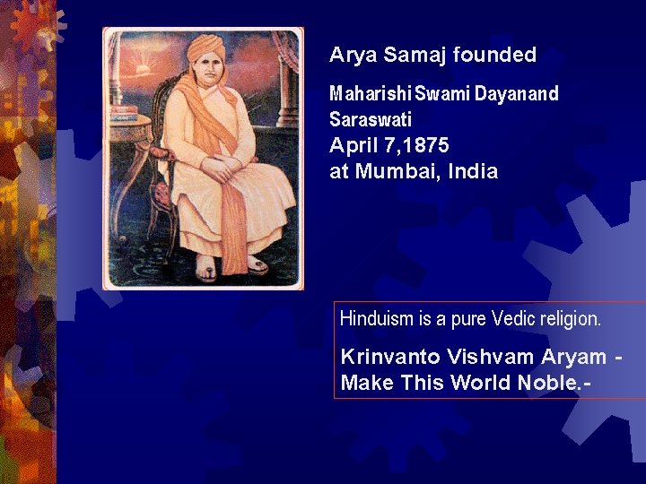 Arya Samaj founded Maharishi Swami Dayanand Saraswati April 7, 1875 at Mumbai, India Hinduism