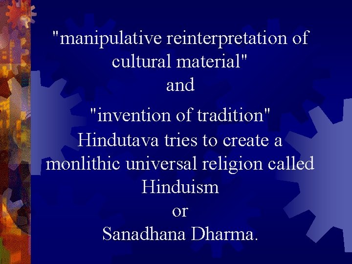 "manipulative reinterpretation of cultural material" and "invention of tradition" Hindutava tries to create a