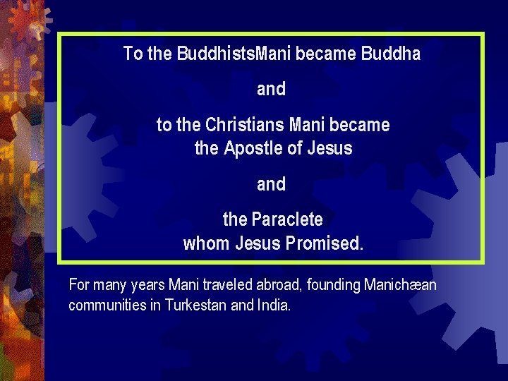 To the Buddhists. Mani became Buddha and to the Christians Mani became the Apostle