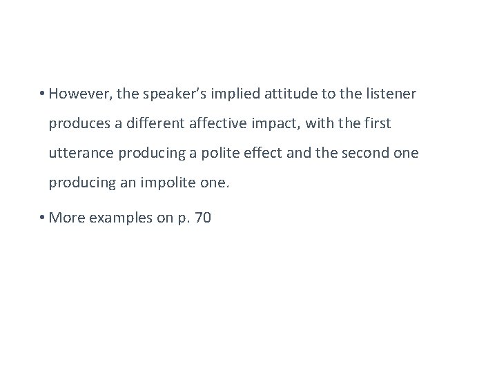  • However, the speaker’s implied attitude to the listener produces a different affective