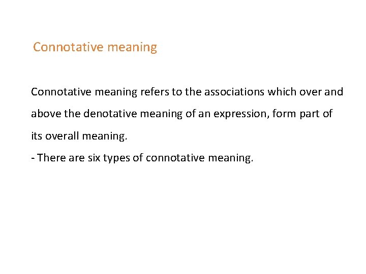 Connotative meaning refers to the associations which over and above the denotative meaning of