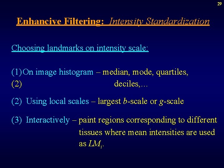 29 Enhancive Filtering: Intensity Standardization Choosing landmarks on intensity scale: (1) On image histogram