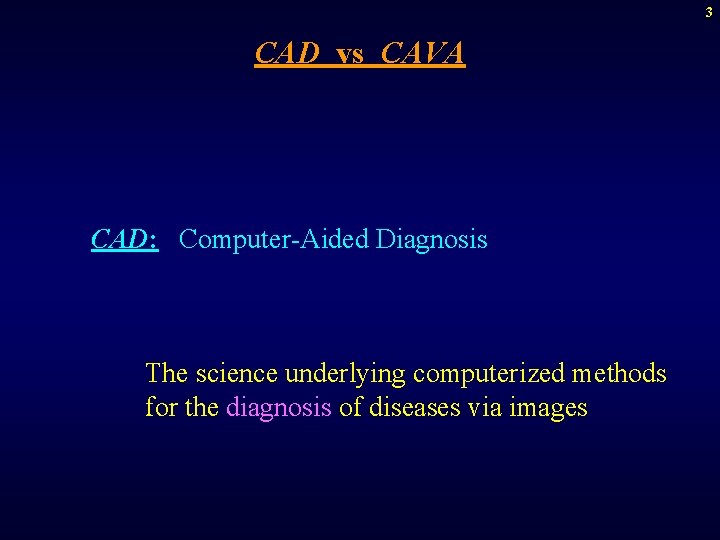3 CAD vs CAVA CAD: Computer-Aided Diagnosis The science underlying computerized methods for the