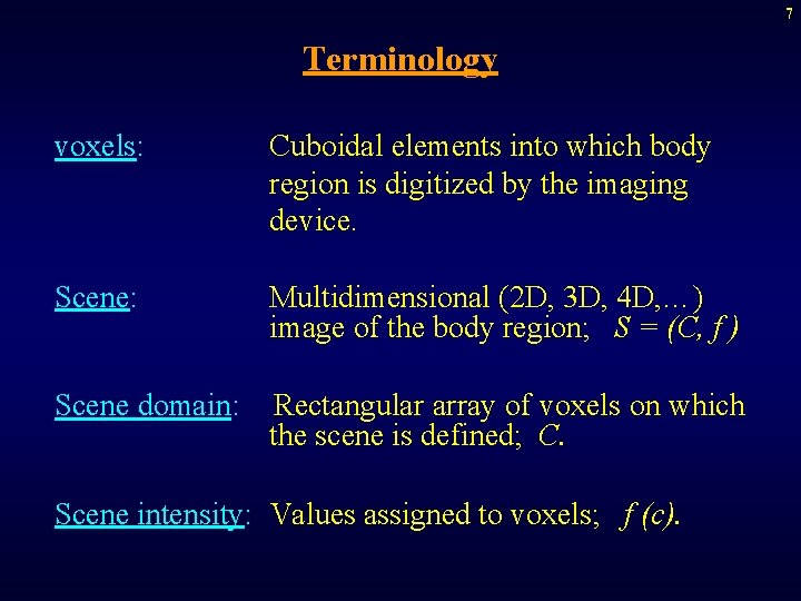 7 Terminology voxels: Cuboidal elements into which body region is digitized by the imaging