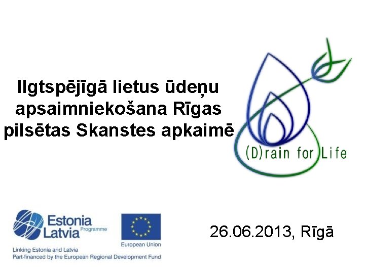 Ilgtspējīgā lietus ūdeņu apsaimniekošana Rīgas pilsētas Skanstes apkaimē 26. 06. 2013, Rīgā 