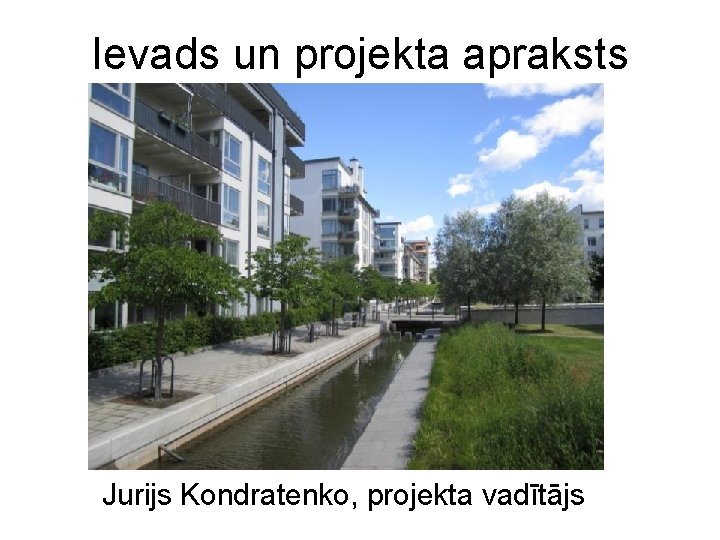 Ievads un projekta apraksts Jurijs Kondratenko, projekta vadītājs 