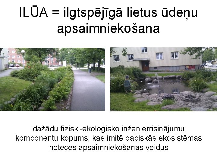 ILŪA = ilgtspējīgā lietus ūdeņu apsaimniekošana dažādu fiziski-ekoloģisko inženierrisinājumu komponentu kopums, kas imitē dabiskās