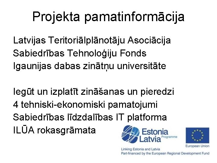 Projekta pamatinformācija Latvijas Teritoriālplānotāju Asociācija Sabiedrības Tehnoloģiju Fonds Igaunijas dabas zinātņu universitāte Iegūt un